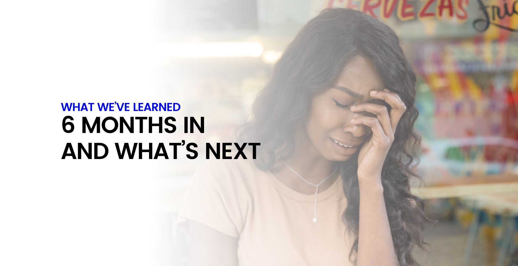 What We've Learned 6 Months In and What's Next 5