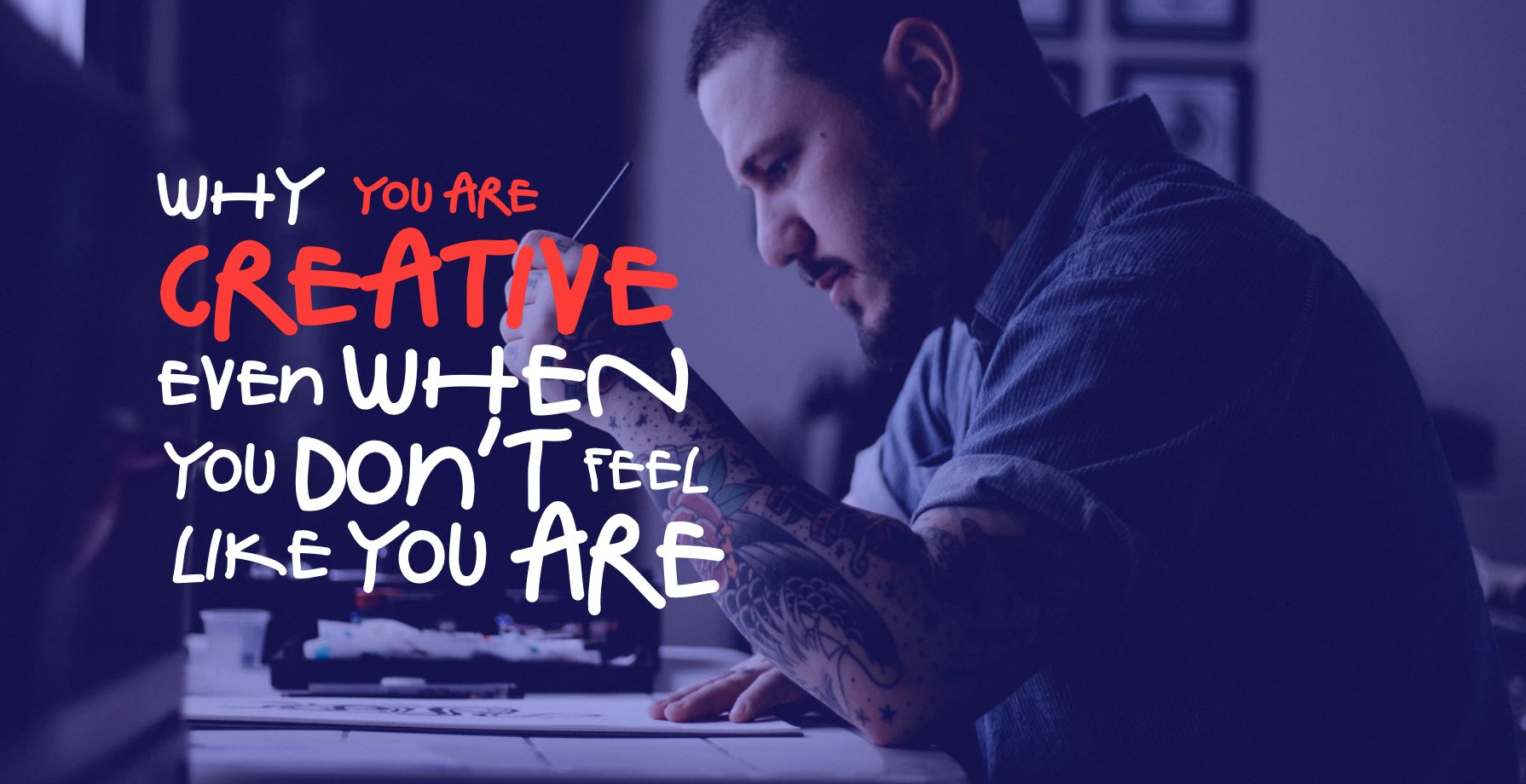 Why You Are Creative Even When You Don’t Feel Like You Are