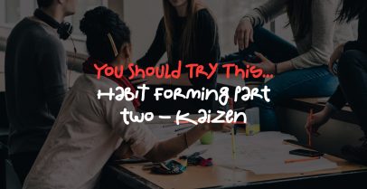 You Should Try This… Habit forming part two - Kaizen