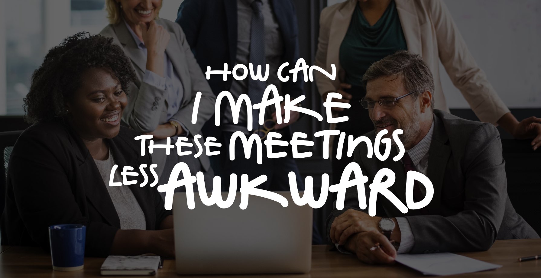 How Can I Make These Meetings Less Awkward 1