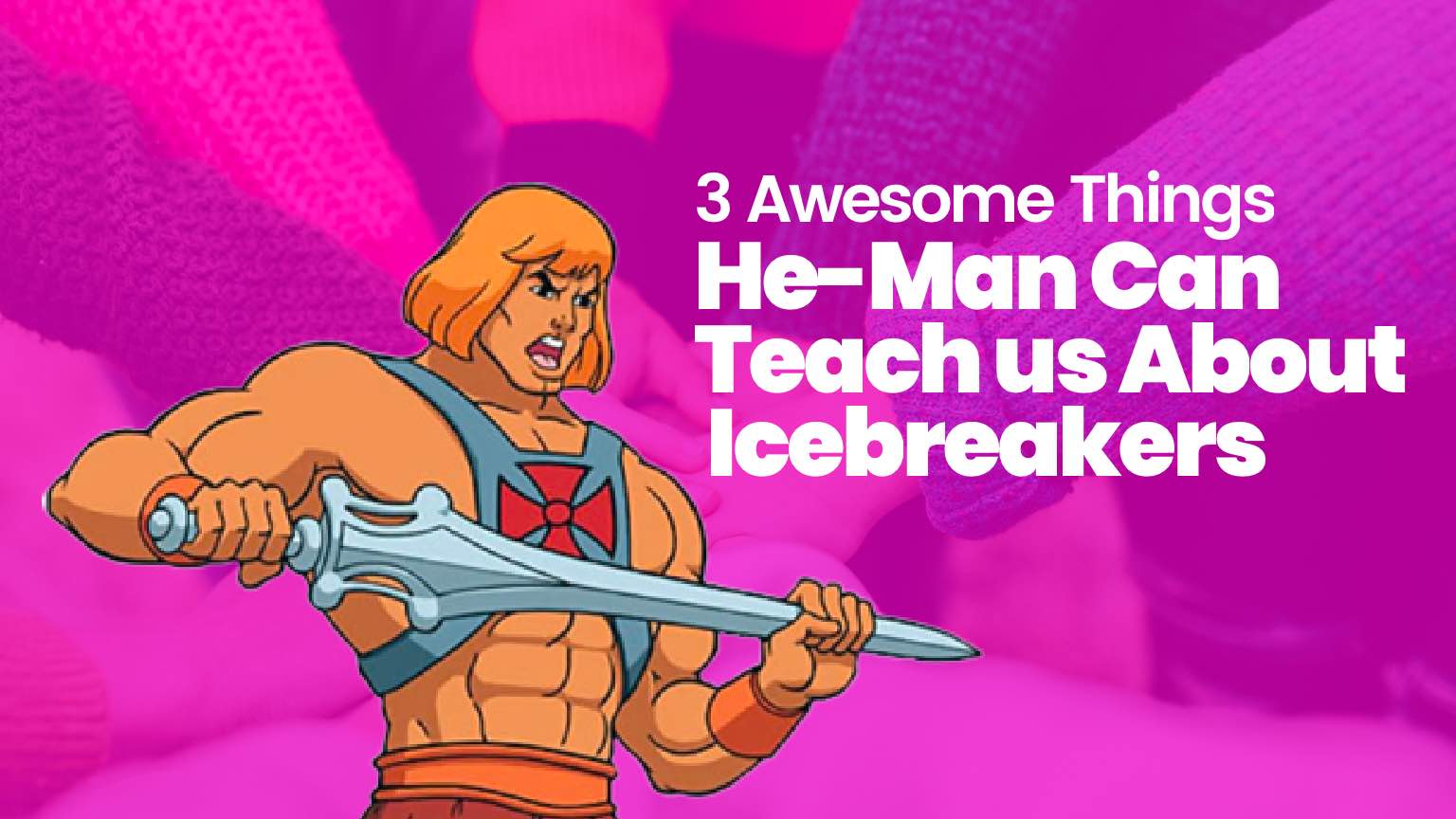 3 Awesome Things He-Man Can Teach us About Icebreakers